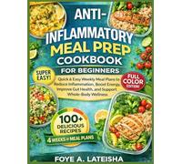 ANTI-INFLAMMATORY MEAL PREP COOKBOOK FOR BEGINNERS: Quick & Easy Weekly Meal Plans to Reduce Inflammation, Boost Energy, Improve Gut Health, and Support Whole-Body Wellness