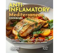 Anti-Inflammatory Mediterranean Cookbook: Elevate Your Health, Delight Your Palate - 100+ Anti-Inflammatory Recipes, Pictures Included