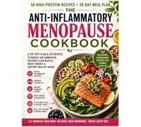 Anti-Inflammatory Menopause Cookbook: 50 Anti-Inflammatory Recipes, a 28-Day Meal Plan, and Practical Strategies to Reduce Inflammation, Preserve Lean Muscle, Boost Energy, and Support Healthy Aging