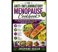 ANTI-INFLAMMATORY MENOPAUSE COOKBOOK: EASY, HIGH-PROTEIN RECIPES AND A 28-DAY MEAL PLAN TO BEAT BLOAT, RESET YOUR METABOLISM, AND RECLAIM YOUR ENERGY