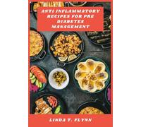 Anti Inflammatory Recipes for Pre Diabetes Management: Delicious Plant-Based Meals and Nutrient-Rich Snacks to Stabilize Blood Sugar, Reduce Inflammation, and Support Long-Term Wellness