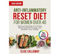 Anti-Inflammatory Reset Diet for Women Over 40: Delicious Recipes to Combat Bloating, Boost Energy, and Reclaim Your Vitality
