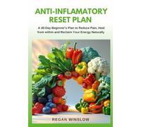 ANTI-INFLAMMATORY RESET PLAN: A 30-Day Beginner’s Plan to Reduce Pain, Heal from Within, and Reclaim Your Energy Naturally