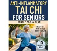 Anti-Inflammatory Tai Chi for Seniors: Gentle 21-Day Arthritis Plan Using Slow, Flowing Movements to Ease Knee, Hip, and Hand Pain, Reduce Morning Stiffness, and Move Safely in 10 min/day exercises