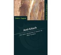 Anti-Kitsch - Une Brève Introduction À L'oeuvre De Milan Kundera