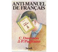 Anti-Manuel De Français - A L'usage Des Classes Du Second Degré Et De Quelques Autres