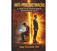 ANTI-PROCRASTINAÇÃO: A CIÊNCIA DA EXECUÇÃO: Como Dominar Seu Sistema de Recompensa, Vencer a Autossabotagem e Construir Disciplina Inabalável