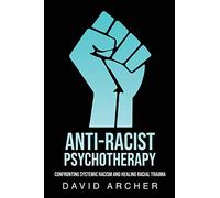 Anti-Racist Psychotherapy: Confronting Systemic Racism and Healing Racial Trauma