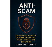 Anti-Scam: The Survival Guide to Outsmarting Fraud, Identity Theft, and Deception