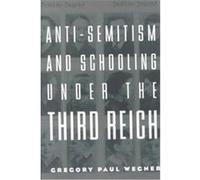 Anti-Semitism and Schooling Under the Third Reich Gregory Paul Wegner (Auteur)