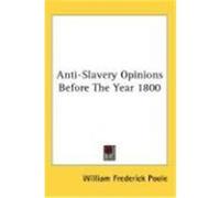 Anti-Slavery Opinions Before the Year 1800 Poole, William Frederick (Auteur)