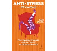 Anti-Stress: 30 routines pour apaiser le corps, calmer l'esprit et réduire l'anxiété