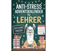 Anti-Stress Adventskalender für Lehrer: Der humorvolle Anti-Stress-Adventskalender für Lehrerinnen & Lehrer - mit Augenzwinkern durch die Vorweihnachtszeit