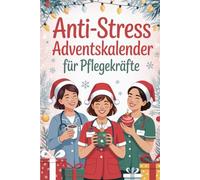 Anti-Stress Adventskalender für Pflegekräfte: 24 entspannte Impulse für die Weihnachtszeit in der Pflege