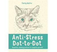 Anti-Stress Dot-to-Dot: Beautiful, Calming Pictures to Complete Yourself (Colouring Books) Wallis, Emily (Auteur)