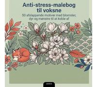 Anti-stress-malebog til voksne: 50 afslappende motiver med blomster, dyr og mønstre til at koble af