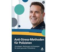 Anti-Stress-Methoden für Polizisten: Grundlagen, Werkzeuge und Strategien für einen gesunden Polizeidienst