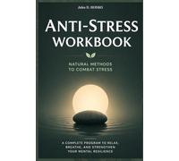 Anti-Stress Workbook: Natural Methods to Combat Stress; A Complete Program to Relax, Breathe, and Strengthen Your Mental Resilience