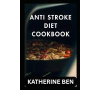 ANTI STROKE DIET COOKBOOK: Delicious Recipes for Stroke Prevention and Recovery