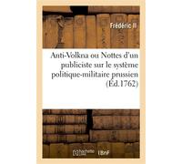 Anti-Volkna ou Nottes d'un publiciste sur le système politique-militaire prussien - Frédéric II - Hachette Bnf - broché - Livre