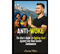 Anti-Woke: The Man's Guide To Fighting Back Against Gay Race Gender Communism