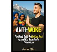 Anti-Woke: The Man's Guide To Fighting Back Against Gay Race Gender Communism