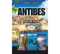 ANTIBES GUÍA DE VIAJE 2026: Descubra las playas, el encanto del casco antiguo, el estilo de vida de la Riviera, el arte, la cocina y las gemas ocultas de la costa mediterránea de Francia