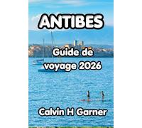 Antibes Guide De Voyage 2026: Votre guide complet des meilleures plages, de la vieille ville, de la cuisine locale, des promenades côtières et des conseils pratiques pour chaque visiteur