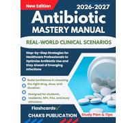 Antibiotic Mastery Manual: Step-by-Step Strategies for Healthcare Professionals to Optimize Antibiotic Use and Stay Ahead of Emerging Infections