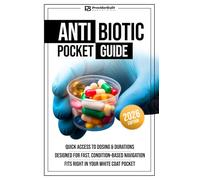 Antibiotic Pocket Guide:: Your Shift Shield Against Uncertainty That Fits Right in Your White Coat Pocket | Quick Access to Dosing & Durations, Designed for Fast, Condition-Based Navigation