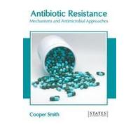 Antibiotic Resistance: Mechanisms And Antimicrobial Approaches
