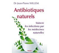 Antibiotiques naturels Vaincre les infections par les médecines naturelles - Jean-Pierre Willem - Sully Eds - broché - Guide