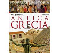 Antica Grecia. Vita quotidiana. Scoprire la storia
