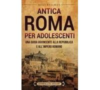 Antica Roma Per Adolescenti: Una Guida Avvincente Alla Repubblica E All'impero Romano (Italian Edition)