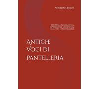Antiche Voci di Pantelleria: Vocaboli, grammatica, espressioni e origini del dialetto di Pantelleria