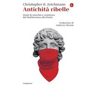 Antichità ribelle. Storie di anarchia e resistenza dal Mediterraneo alla Persia