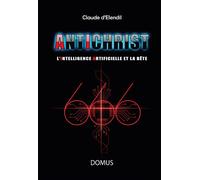 Antichrist L’intelligence artificielle et la bête - Claude d' Elendil - Domus Seconde Chance - broché - Essai