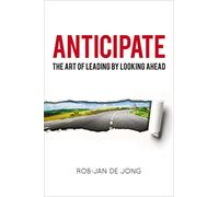Anticipate: The Art of Leading by Looking Ahead