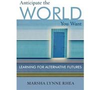 Anticipate the World You Want by Rhea & Marsha Lynne & Senior Futurist & Institut Marsha Lynne Rhea (Auteur)
