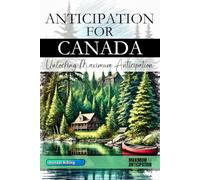 Anticipation for Canada - Unlocking Maximum Anticipation: The Essential Canada Must-Have Book with Valuable Tips for Your Unforgettable Vacation | Canada Gift