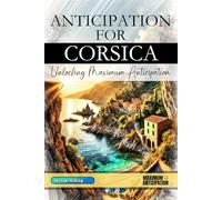 Anticipation for Corsica - Unlocking Maximum Anticipation: The Essential Corsica Must-Have Book with Valuable Tips for Your Unforgettable Vacation | Corsica Gift