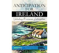 Anticipation for Ireland - Unlocking Maximum Anticipation: The Essential Ireland Must-Have Book with Valuable Tips for Your Unforgettable Vacation | Ireland Gift