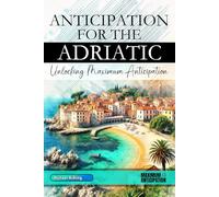 Anticipation for the Adriatic - Unlocking Maximum Anticipation: The Essential Adriatic Must-Have Book with Valuable Tips for Your Unforgettable Vacation | Adriatic Gift