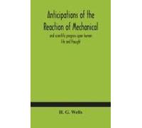 Anticipations Of The Reaction Of Mechanical And Scientific Progress Upon Human Life And Thought