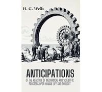 Anticipations Of The Reaction Of Mechanical And Scientific Progress Upon Human Life And Thought