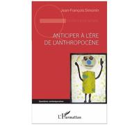 Anticiper À L'ère De L'anthropocène - Apprendre À Défataliser L'avenir Au Xxie Siècle
