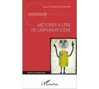 Anticiper À L'ère De L'anthropocène - Apprendre À Défataliser L'avenir Au Xxie Siècle