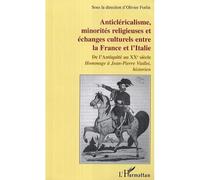 Anticléricalisme, minorités religieuses et échanges culturels Entre la France et l'Italie De l'antiquité au XXè siècle - Hommage à Jean-Pierre Viallet, historien - Olivier Forlin - L'harmattan - broch