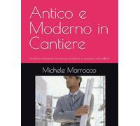 Antico e Moderno in Cantiere: Tecniche tadizionali, tecnologie moderne e sicurezza nell'edilizia