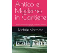 Antico e Moderno in Cantiere: Tecniche tadizionali, tecnologie moderne e sicurezza nell'edilizia